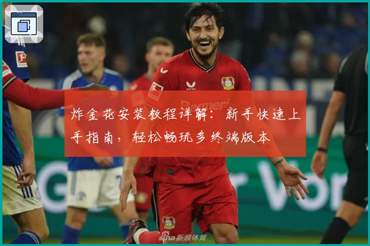 炸金花安装教程详解：新手快速上手指南，轻松畅玩多终端版本