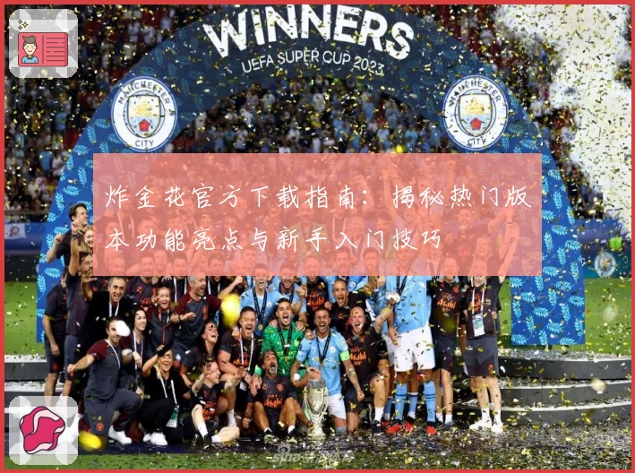 炸金花官方下载指南：揭秘热门版本功能亮点与新手入门技巧