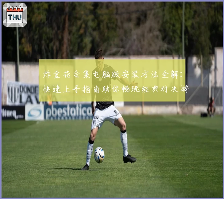 炸金花合集电脑版安装方法全解：快速上手指南助你畅玩经典对决游戏