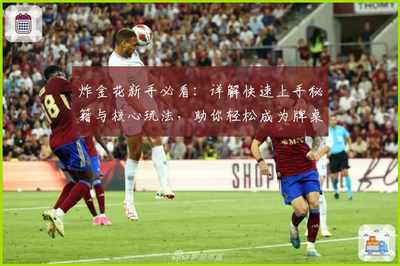炸金花新手必看：详解快速上手秘籍与核心玩法，助你轻松成为牌桌高手