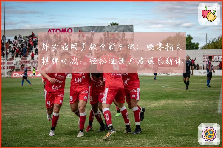 炸金花网页版全新升级：畅享指尖棋牌对战，轻松注册开启娱乐新体验