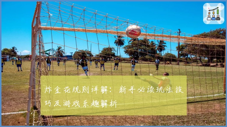 炸金花规则详解：新手必读玩法技巧及游戏乐趣解析