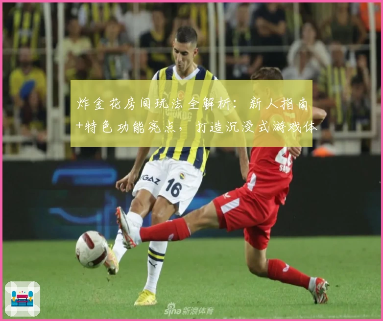 炸金花房间玩法全解析:新人指南+特色功能亮点,打造沉浸式游戏体验