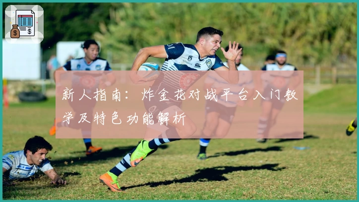 新人指南：炸金花对战平台入门教学及特色功能解析
